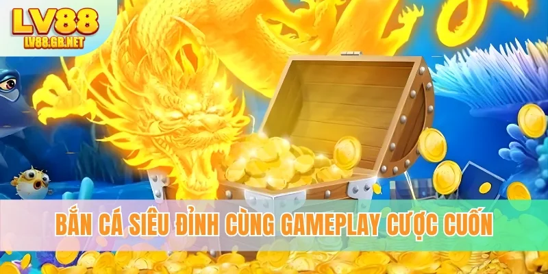 Bắn cá siêu đỉnh cùng gameplay cưc cuốn