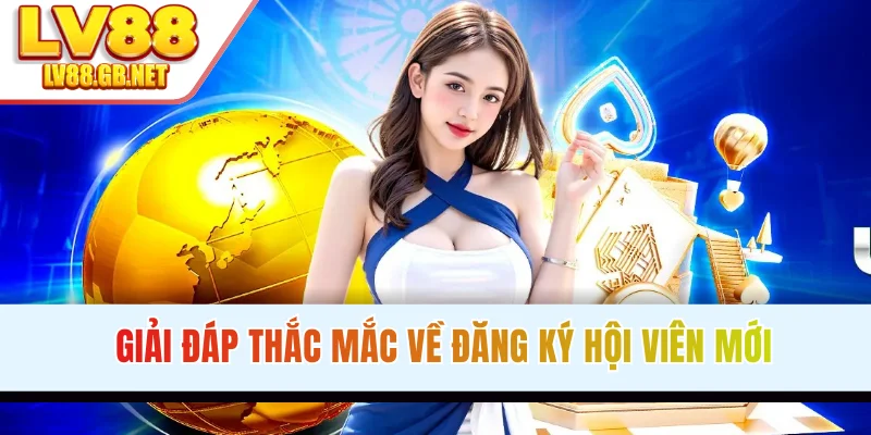 Giải đáp thắc mắc về hoạt động đăng ký hội viên mới